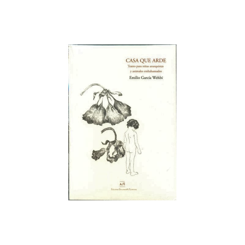 Libro. CASA QUE ARDE - TEATRO PARA NIÑAS ANARQUISTAS Y ANIMALES EMBALSAMADOS