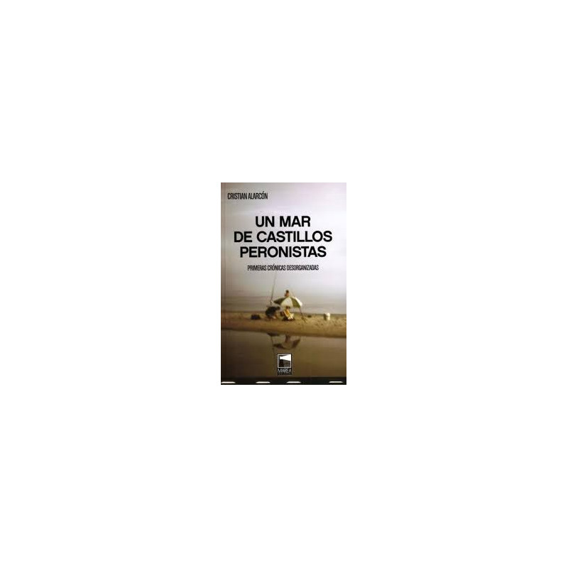Libro. UN MAR DE CASTILLOS PERONISTAS. Cristian Alarcon