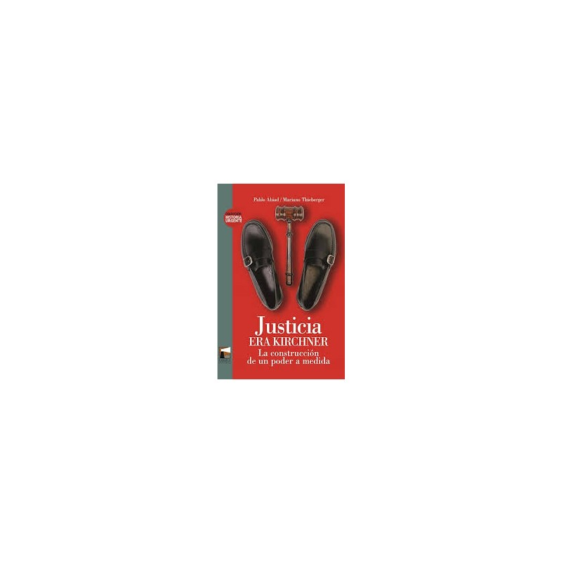 Libro. JUSTICIA ERA KIRCHNER. ABIAD / THIEBERGER