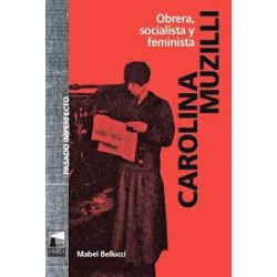 Libro. CAROLINA MUZILLI. OBRERA, SOCIALISTA Y FEMINISTA. Mabel Bellucci