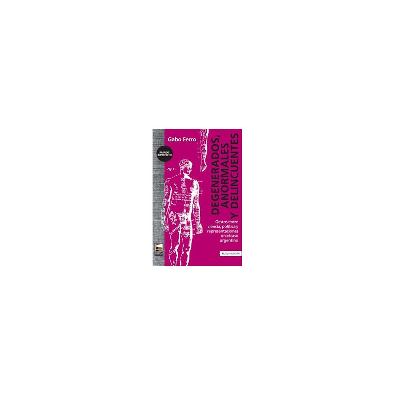 Libro. DEGENERADOS, ANORMALES Y DELINCUENTES. Gabo Ferro