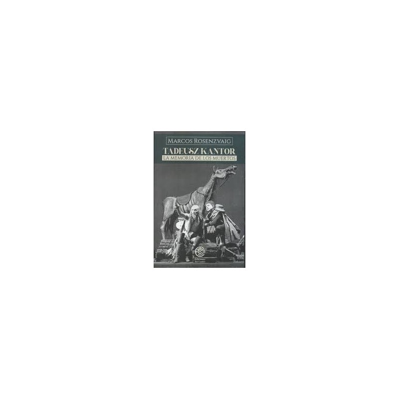 Libro. TADEUSZ KANTOR. LA MEMORIA DE LOS MUERTOS. Marcos Rosenzvaig