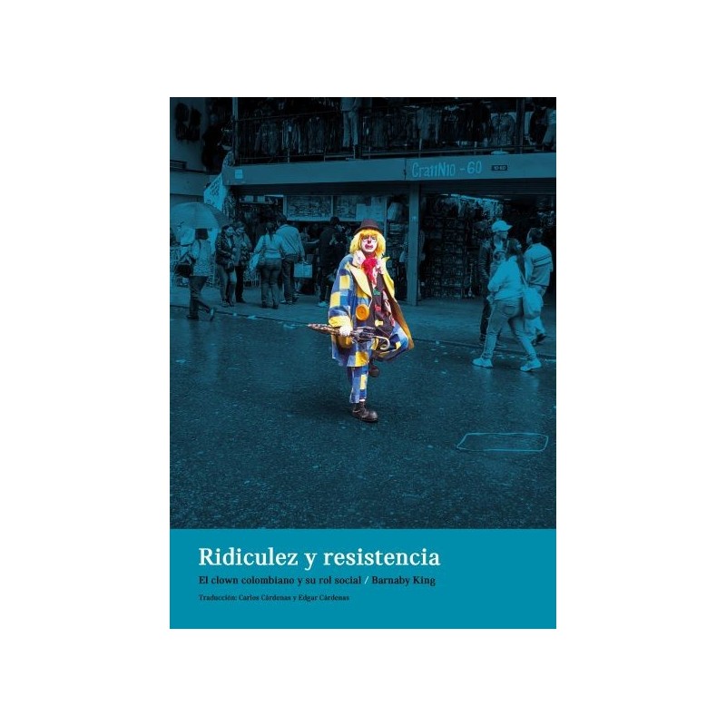 Libro. RIDICULEZ Y RESISTENCIA. El clown colombiano y su rol social