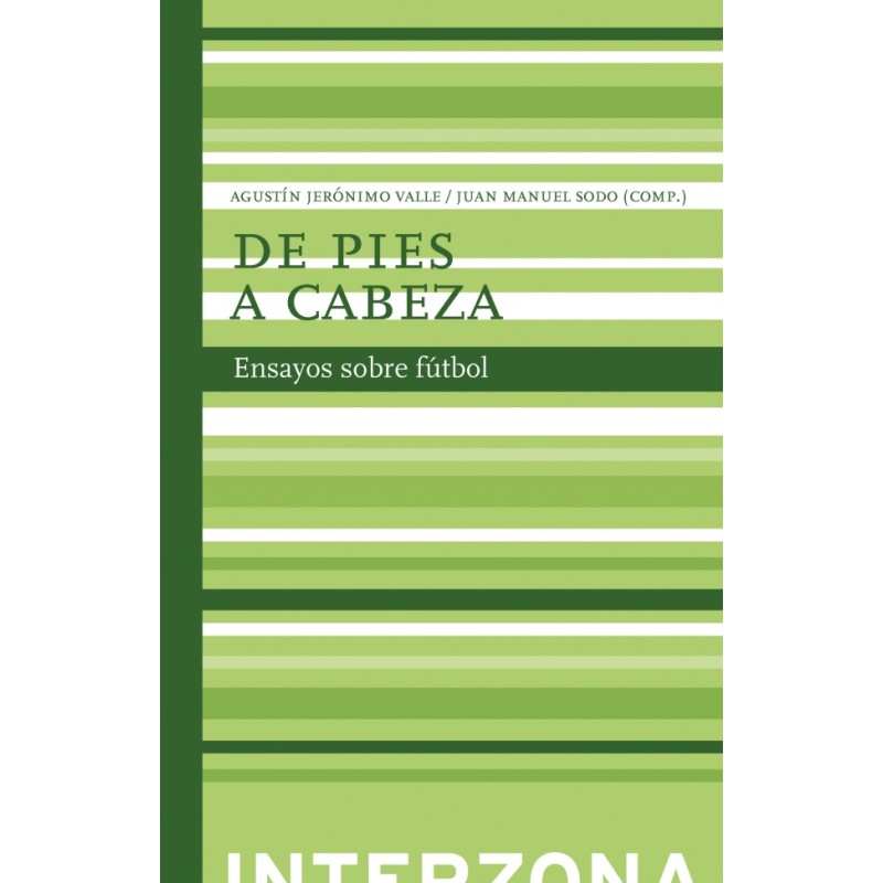 Libro. DE PIES A CABEZA. ENSAYOS SOBRE EL FUTBOL
