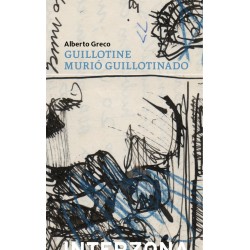 Libro. GUILLOTINE MURIO GUILLOTINADO. Alberto Greco