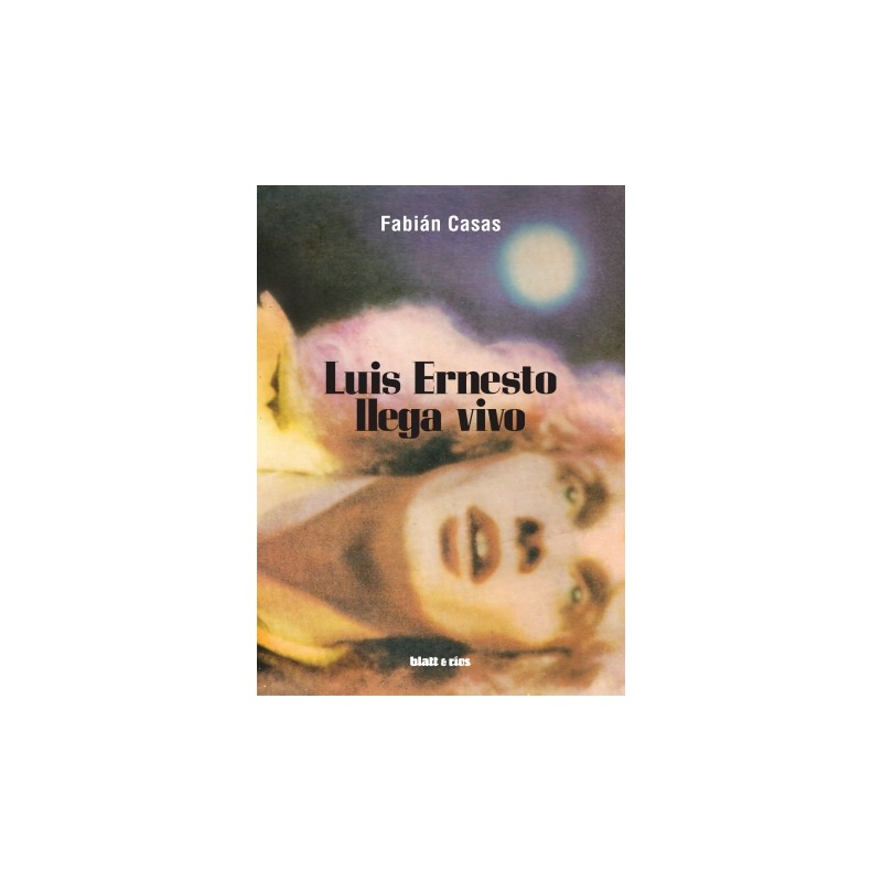 Libro. LUIS ERNESTO LLEGA VIVO. Fabián Casas
