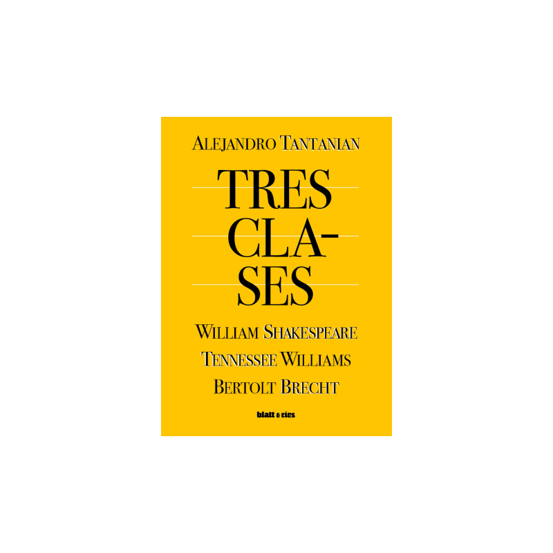 Libro. TRES CLASES. WILLIAM SHAKESPEARE, TENNESSEE WILLIAMS, BERTOLT BRECHT. Alejandro Tantanian