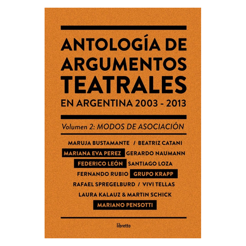 Libro. ANTOLOGIA DE ARGUMENTOS TEATRALES EN ARGENTINA 2003-2013. VOLUMEN 2: MODOS DE ASOCIACION