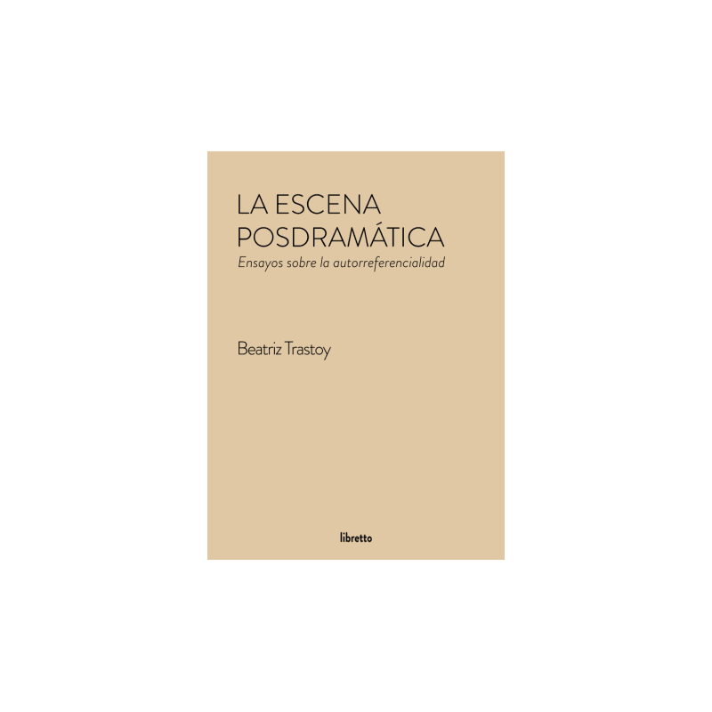 Libro. LA ESCENA POSDRAMÁTICA. ENSAYOS SOBRE LA AUTORREFERENCIALIDAD. Beatriz Trastoy