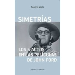 Libro. SIMETRÍAS: LOS 5 ACTOS EN LAS PELÍCULAS DE JOHN FORD. Paulino Viota