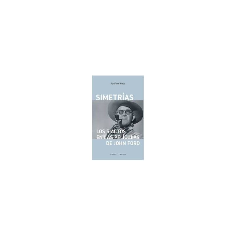 Libro. SIMETRÍAS: LOS 5 ACTOS EN LAS PELÍCULAS DE JOHN FORD. Paulino Viota