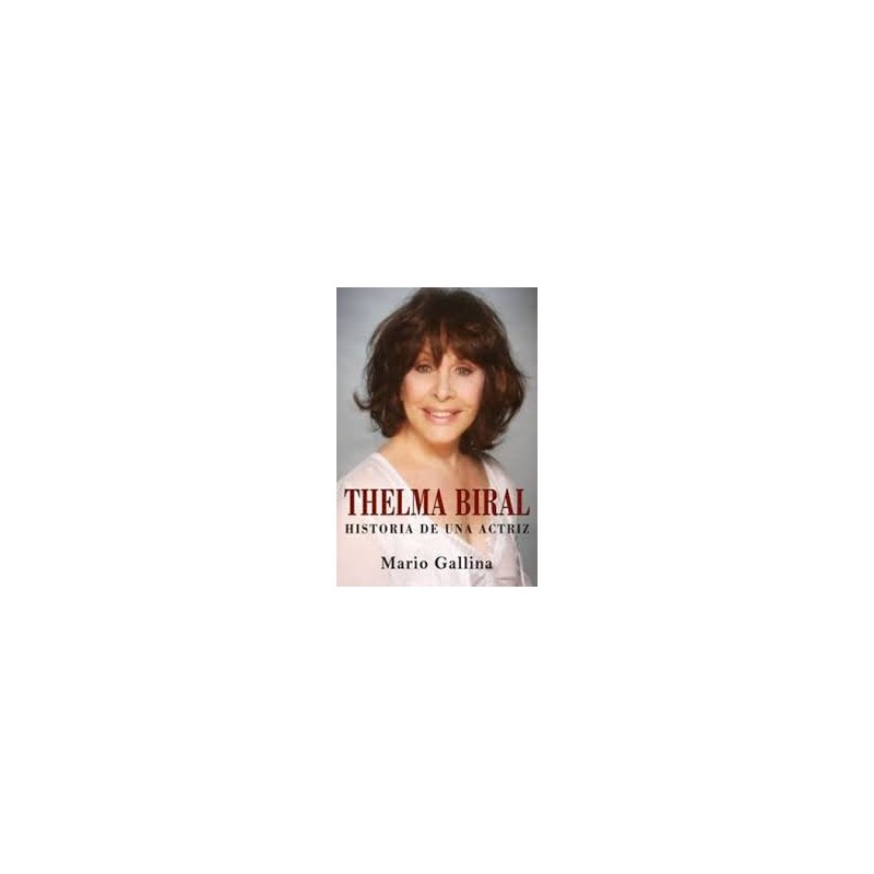 Libro. THELMA BIRAL. HISTORIA DE UNA ACTRIZ. Mario Gallina