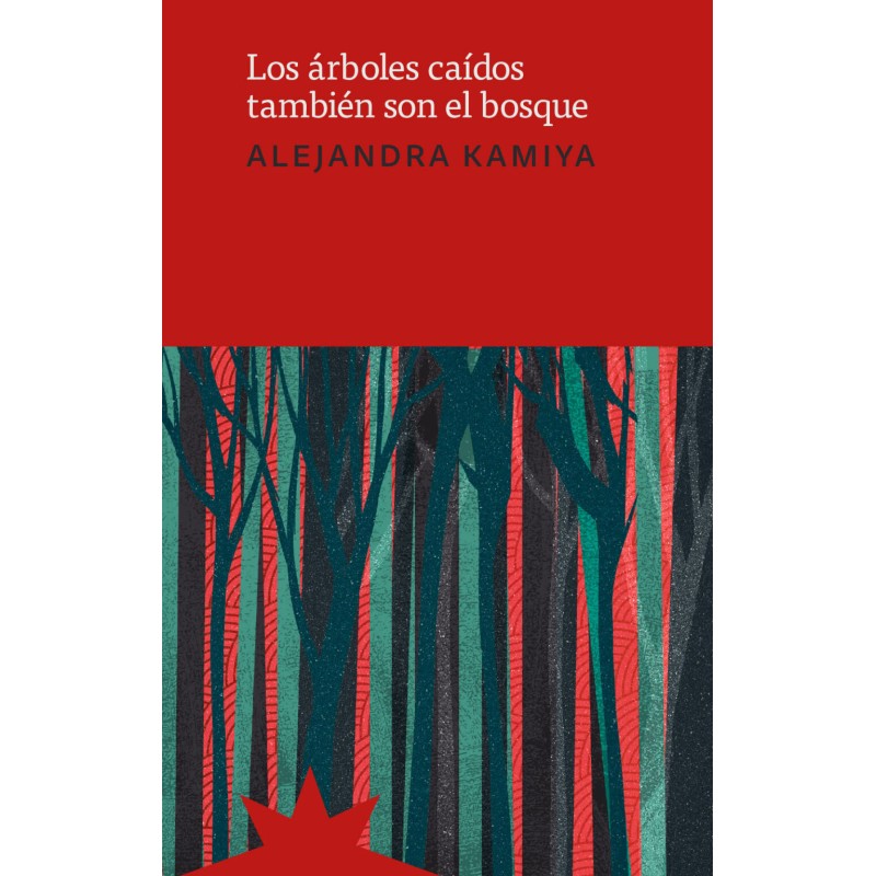 Libro. LOS ÁRBOLES CAÍDOS TAMBIÉN SON EL BOSQUE. ALEJANDRA KAMIYA