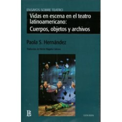Libro. VIDAS EN ESCENA EN EL TEATRO LATINOAMERICANO: CUERPOS, OBJETOS Y ARCHIVOS. Paola S. Hernandez.