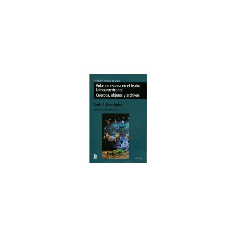 Libro. VIDAS EN ESCENA EN EL TEATRO LATINOAMERICANO: CUERPOS, OBJETOS Y ARCHIVOS. Paola S. Hernandez.