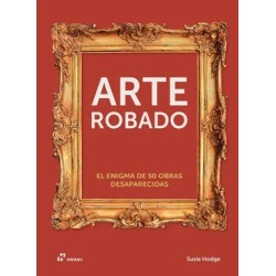 Libro. EL ARTE ROBADO. EL ENIGMA DE LAS 50 OBRAS DESAPARECIDAS. Susie Hodge