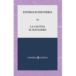Libro. La cautiva - El matadero. Esteban Echeverría. COLIHUE.