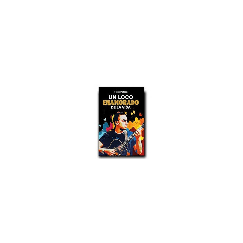 Libro. UN LOCO ENAMORADO DE LA VIDA. Felipe Peláez