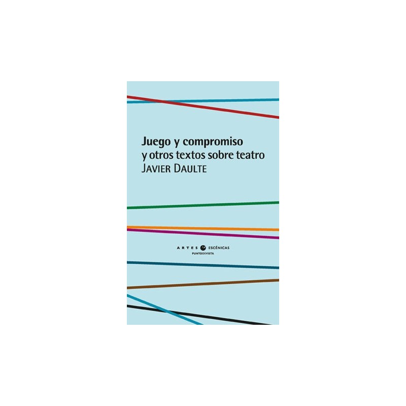Libro. JUEGO Y COMPROMISO Y OTROS TEXTOS SOBRE TEATRO. Javier Daulte
