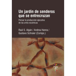 Libro. UN JARDÍN DE SENDEROS QUE SE ENTRECRUZAN. Pensar la producción de las artes escénicas