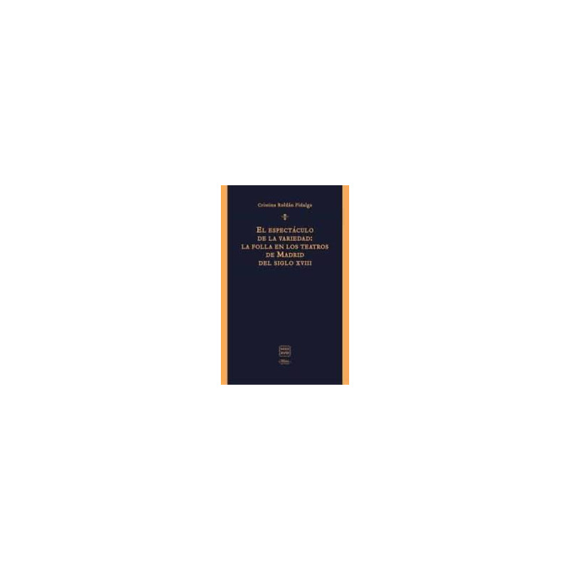Libro. EL ESPECTÁCULO DE LA VARIEDAD: LA FOLLA EN LOS TEATROS DE MADRID DEL SIGLO XVIII