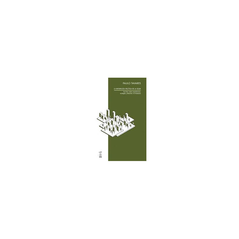Libro. LA NATURALEZA POLÍTICA DE LA SELVA. Paulo Tavares