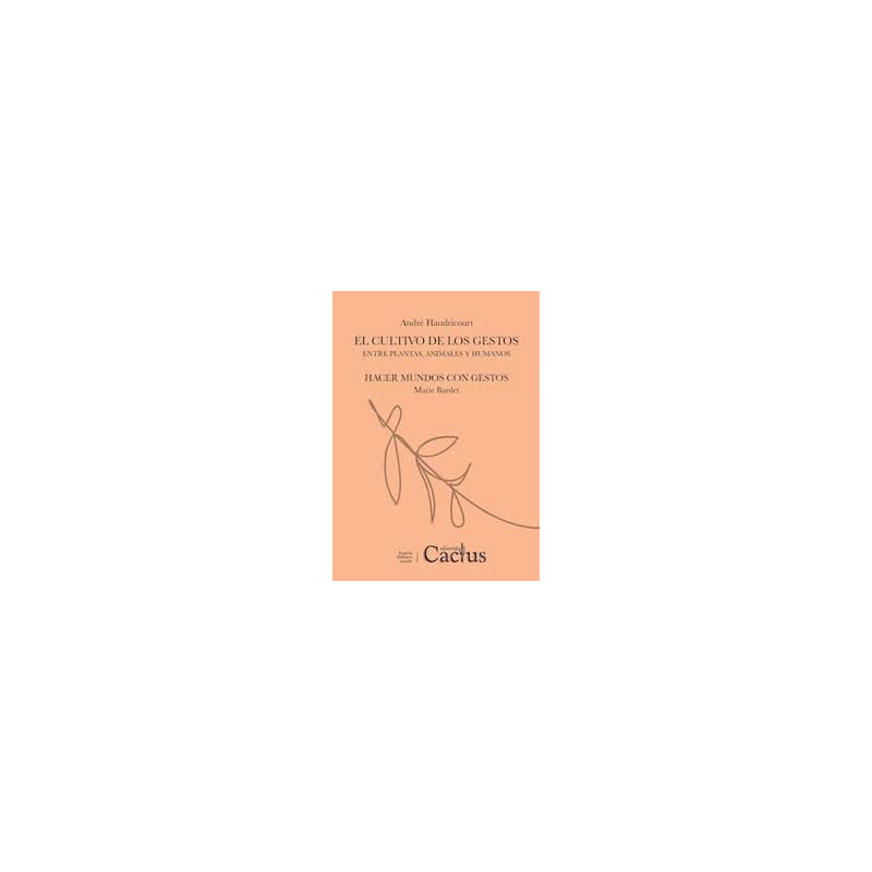 Libro. EL CULTIVO DE LOS GESTOS ENTRE PLANTAS, ANIMALES Y HUMANOS. Marie Bardet