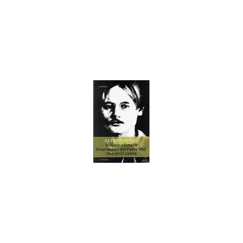 Libro. UBÚ ENCADENADO - ALMANAQUES DEL PADRE UBÚ - UBÚ EN LA COLINA. Alfred Jarry