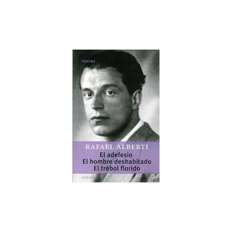 Libro. EL ADEFESIO - EL HOMBRE DESHABITADO - EL TRÉBOL FLORIDO. Rafael Alberti